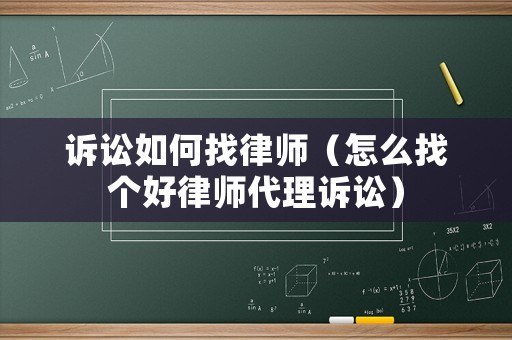 訴訟如何找律師（怎么找個好律師代理訴訟）