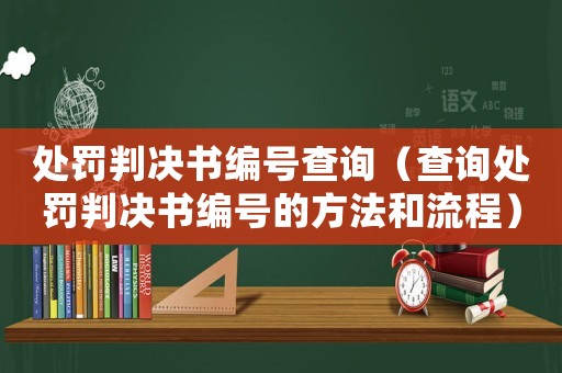 處罰判決書編號查詢（查詢處罰判決書編號的方法和流程）