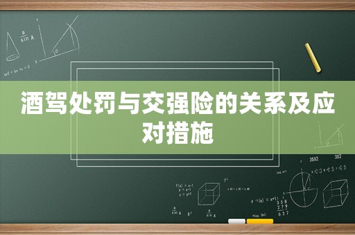 酒駕處罰與交強(qiáng)險(xiǎn)的關(guān)系及應(yīng)對(duì)措施