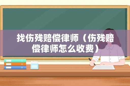 找傷殘賠償律師（傷殘賠償律師怎么收費(fèi)）