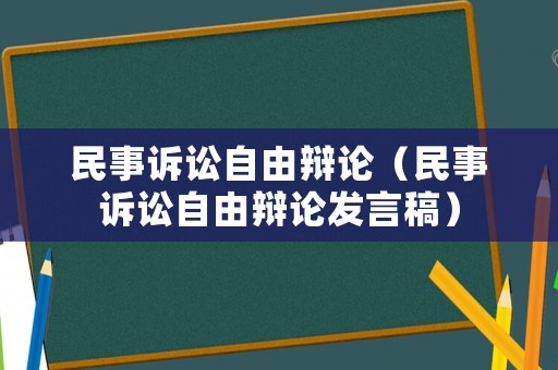 民事訴訟自由辯論（民事訴訟自由辯論發(fā)言稿）