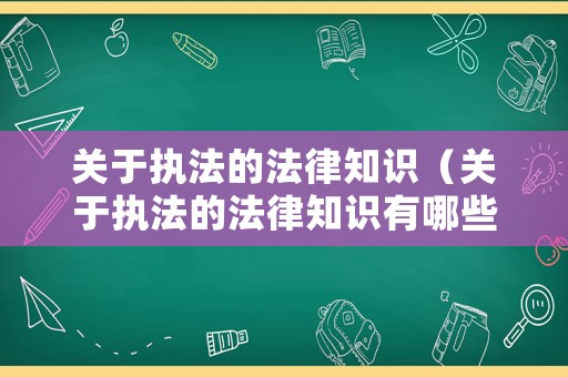 關于執(zhí)法的法律知識（關于執(zhí)法的法律知識有哪些）