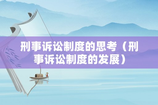 刑事訴訟制度的思考（刑事訴訟制度的發(fā)展）
