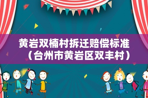 黃巖雙楠村拆遷賠償標(biāo)準(zhǔn)（臺(tái)州市黃巖區(qū)雙豐村）
