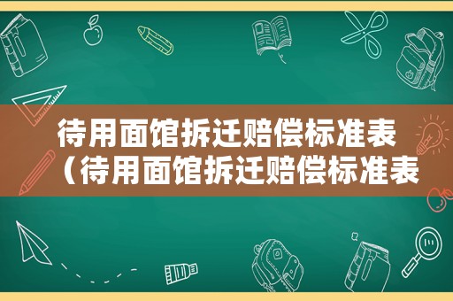 待用面館拆遷賠償標準表（待用面館拆遷賠償標準表）