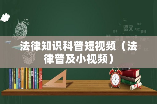 法律知識科普短視頻（法律普及小視頻）