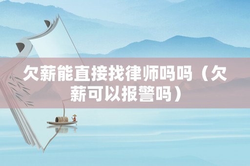 欠薪能直接找律師嗎嗎（欠薪可以報(bào)警嗎）
