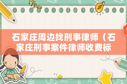 石家莊周邊找刑事律師（石家莊刑事案件律師收費(fèi)標(biāo)準(zhǔn)）