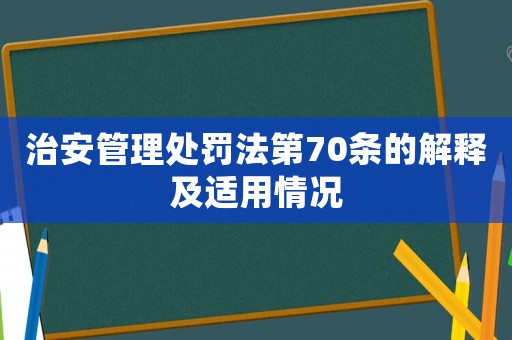 治安管理處罰法第70條的解釋及適用情況