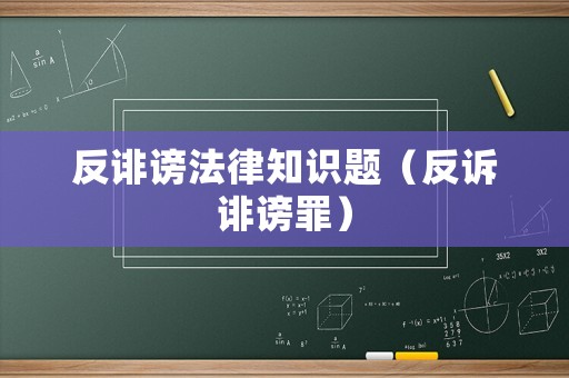 反誹謗法律知識(shí)題（反訴誹謗罪）