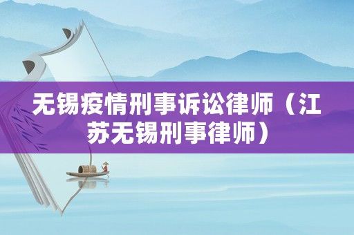 無錫疫情刑事訴訟律師（江蘇無錫刑事律師）