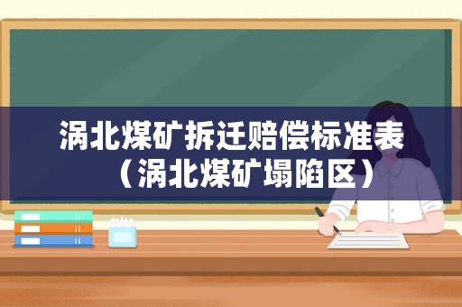 渦北煤礦拆遷賠償標(biāo)準(zhǔn)表（渦北煤礦塌陷區(qū)）