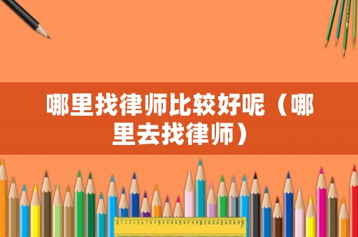 哪里找律師比較好呢（哪里去找律師）