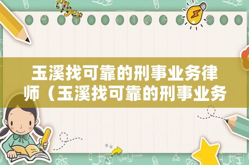玉溪找可靠的刑事業(yè)務律師（玉溪找可靠的刑事業(yè)務律師）