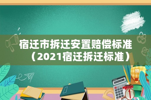 宿遷市拆遷安置賠償標準（2021宿遷拆遷標準）