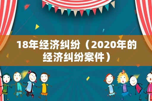 18年經(jīng)濟糾紛（2020年的經(jīng)濟糾紛案件）
