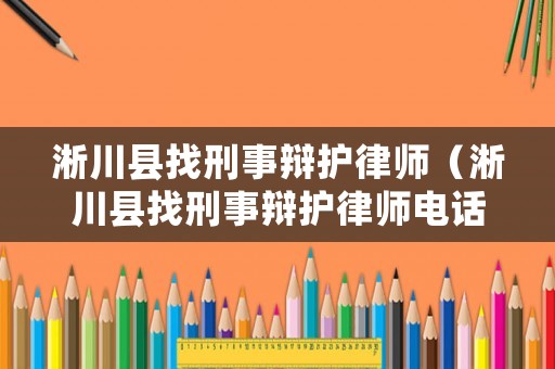 淅川縣找刑事辯護(hù)律師（淅川縣找刑事辯護(hù)律師電話號(hào)碼）