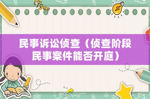 民事訴訟偵查（偵查階段民事案件能否開庭）