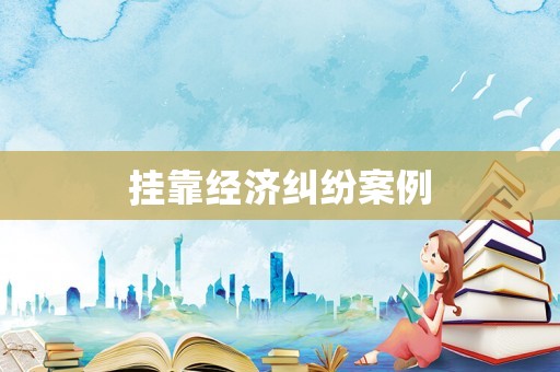 掛靠經(jīng)濟(jì)糾紛案例