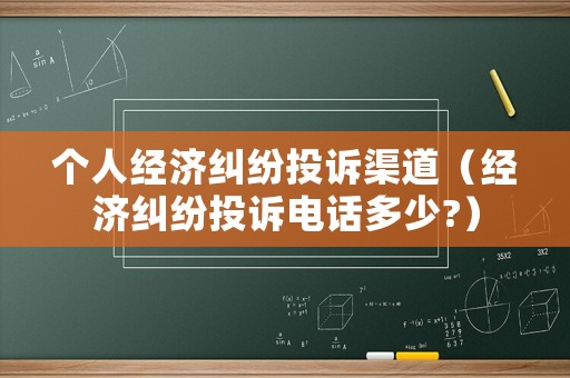 個人經(jīng)濟糾紛投訴渠道（經(jīng)濟糾紛投訴電話多少?）