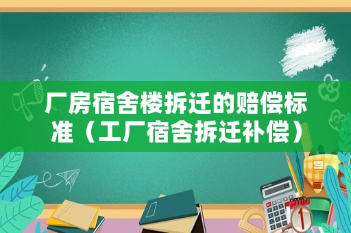 廠房宿舍樓拆遷的賠償標(biāo)準(zhǔn)（工廠宿舍拆遷補(bǔ)償）