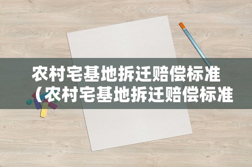 農(nóng)村宅基地拆遷賠償標準（農(nóng)村宅基地拆遷賠償標準和自建房一樣嗎）