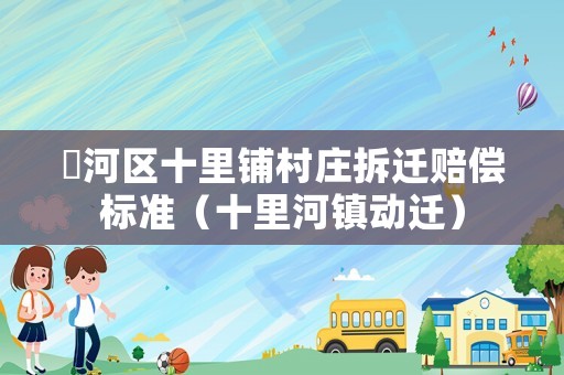 瀍河區(qū)十里鋪村莊拆遷賠償標(biāo)準(zhǔn)（十里河鎮(zhèn)動遷）