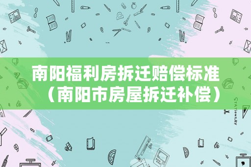 南陽福利房拆遷賠償標(biāo)準(zhǔn)（南陽市房屋拆遷補(bǔ)償）