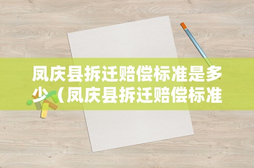 鳳慶縣拆遷賠償標準是多少（鳳慶縣拆遷賠償標準是多少錢）