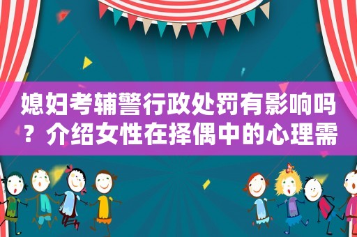 媳婦考輔警行政處罰有影響嗎？介紹女性在擇偶中的心理需求