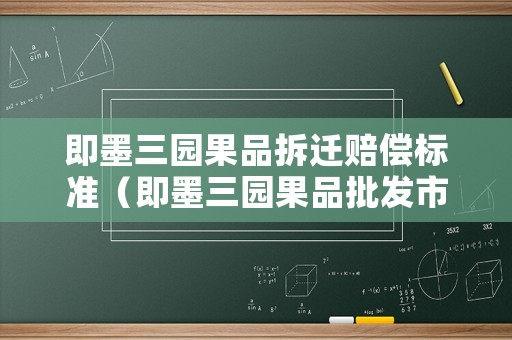 即墨三園果品拆遷賠償標準（即墨三園果品批發(fā)市場）