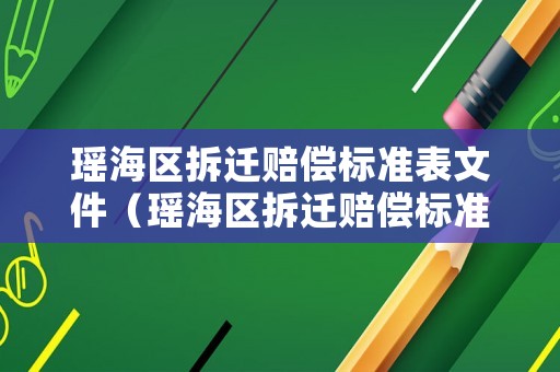 瑤海區(qū)拆遷賠償標(biāo)準(zhǔn)表文件（瑤海區(qū)拆遷賠償標(biāo)準(zhǔn)表文件下載）