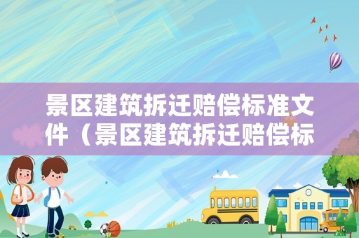 景區(qū)建筑拆遷賠償標(biāo)準(zhǔn)文件（景區(qū)建筑拆遷賠償標(biāo)準(zhǔn)文件最新）
