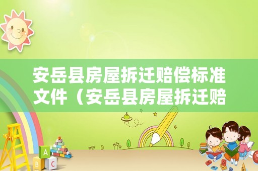 安岳縣房屋拆遷賠償標(biāo)準(zhǔn)文件（安岳縣房屋拆遷賠償標(biāo)準(zhǔn)文件公示）