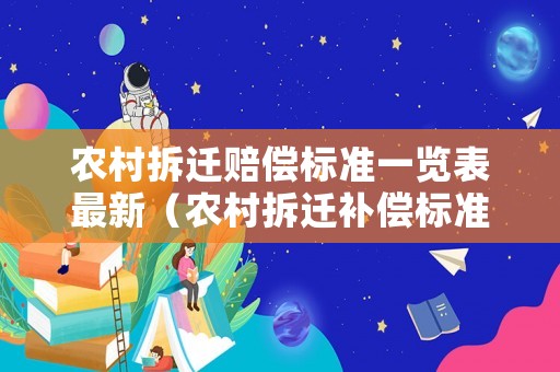 農(nóng)村拆遷賠償標(biāo)準(zhǔn)一覽表最新（農(nóng)村拆遷補(bǔ)償標(biāo)準(zhǔn)2021）