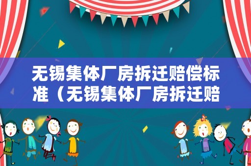 無(wú)錫集體廠房拆遷賠償標(biāo)準(zhǔn)（無(wú)錫集體廠房拆遷賠償標(biāo)準(zhǔn)最新）