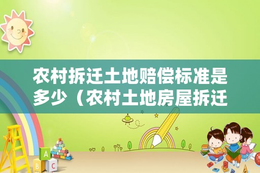 農(nóng)村拆遷土地賠償標(biāo)準(zhǔn)是多少（農(nóng)村土地房屋拆遷）