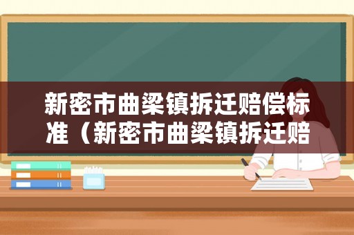 新密市曲梁鎮(zhèn)拆遷賠償標(biāo)準(zhǔn)（新密市曲梁鎮(zhèn)拆遷賠償標(biāo)準(zhǔn)文件）