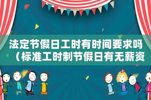 法定節(jié)假日工時有時間要求嗎（標(biāo)準(zhǔn)工時制節(jié)假日有無薪資）
