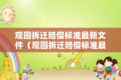 觀園拆遷賠償標(biāo)準(zhǔn)最新文件（觀園拆遷賠償標(biāo)準(zhǔn)最新文件下載）