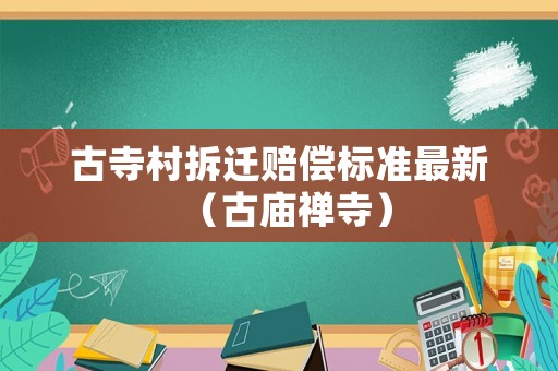 古寺村拆遷賠償標準最新（古廟禪寺）