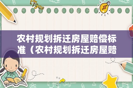 農(nóng)村規(guī)劃拆遷房屋賠償標(biāo)準(zhǔn)（農(nóng)村規(guī)劃拆遷房屋賠償標(biāo)準(zhǔn)最新）