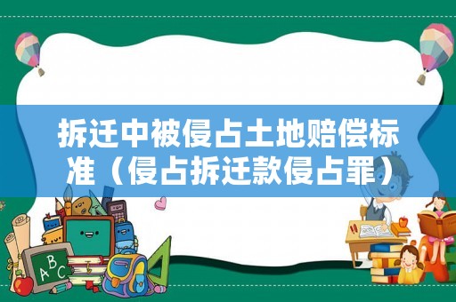 拆遷中被侵占土地賠償標(biāo)準(zhǔn)（侵占拆遷款侵占罪）