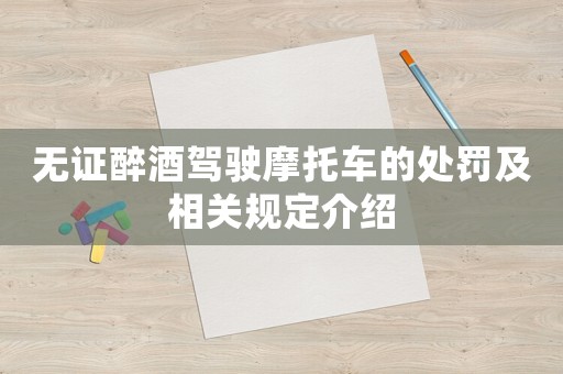 無(wú)證醉酒駕駛摩托車(chē)的處罰及相關(guān)規(guī)定介紹