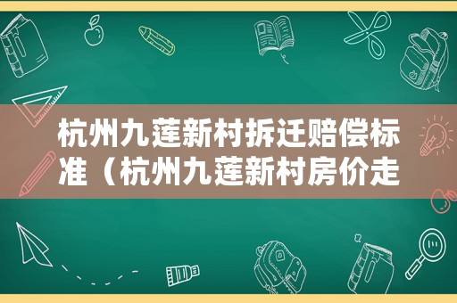 杭州九蓮新村拆遷賠償標(biāo)準(zhǔn)（杭州九蓮新村房?jī)r(jià)走勢(shì)）