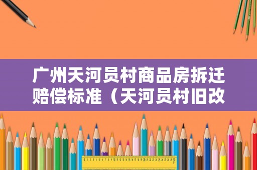 廣州天河員村商品房拆遷賠償標(biāo)準(zhǔn)（天河員村舊改）