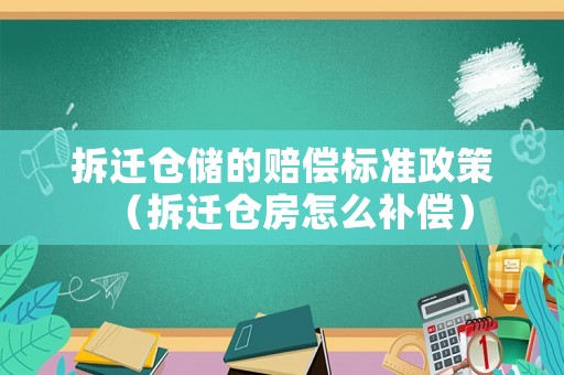 拆遷倉儲的賠償標(biāo)準(zhǔn)政策（拆遷倉房怎么補(bǔ)償）