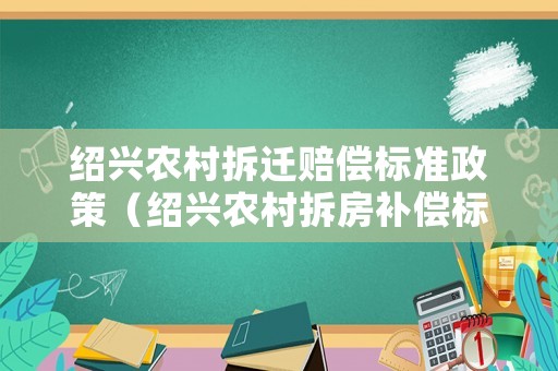 紹興農(nóng)村拆遷賠償標(biāo)準(zhǔn)政策（紹興農(nóng)村拆房補(bǔ)償標(biāo)準(zhǔn)2020）