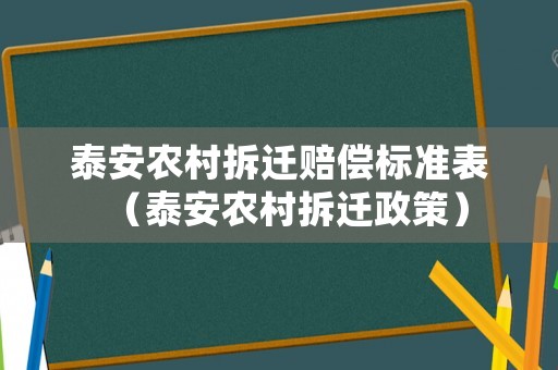 泰安農(nóng)村拆遷賠償標(biāo)準(zhǔn)表（泰安農(nóng)村拆遷政策）