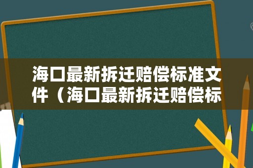 海口最新拆遷賠償標(biāo)準(zhǔn)文件（海口最新拆遷賠償標(biāo)準(zhǔn)文件查詢）